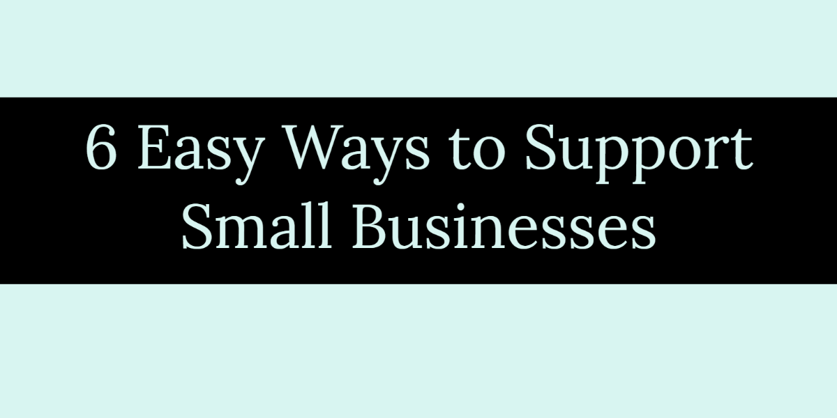 6 Easy Ways to Support Small Businesses