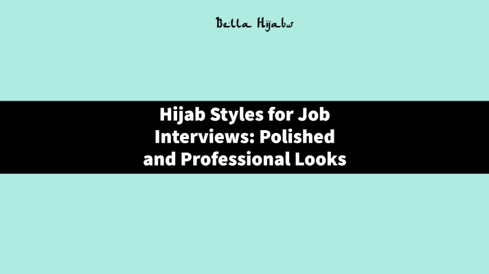 Hijab Styles for Job Interviews: Polished and Professional Looks